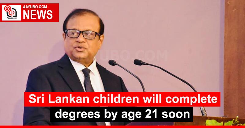 Sri Lankan children will complete degrees by age 21 soon