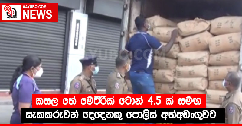 කසල තේ මෙට්රික් ටොන් 4.5 ක් සමඟ සැකකරුවන් දෙදෙනකු පොලිස් අත්අඩංගුවට