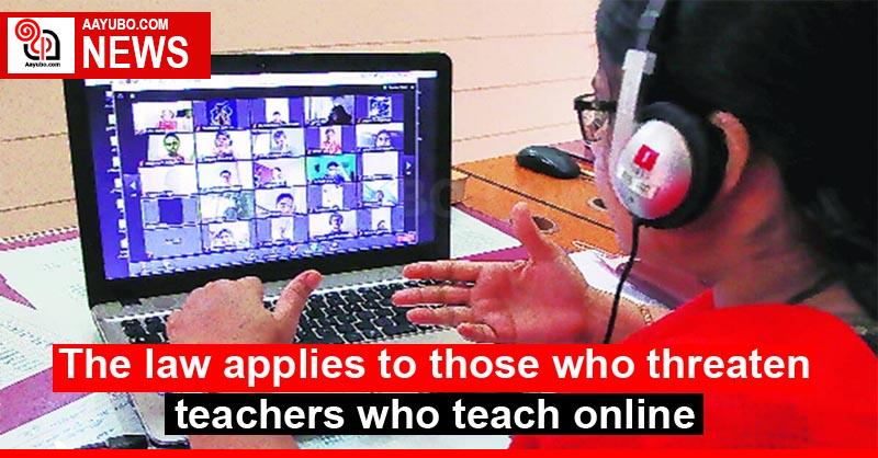The law applies to those who threaten teachers who teach online