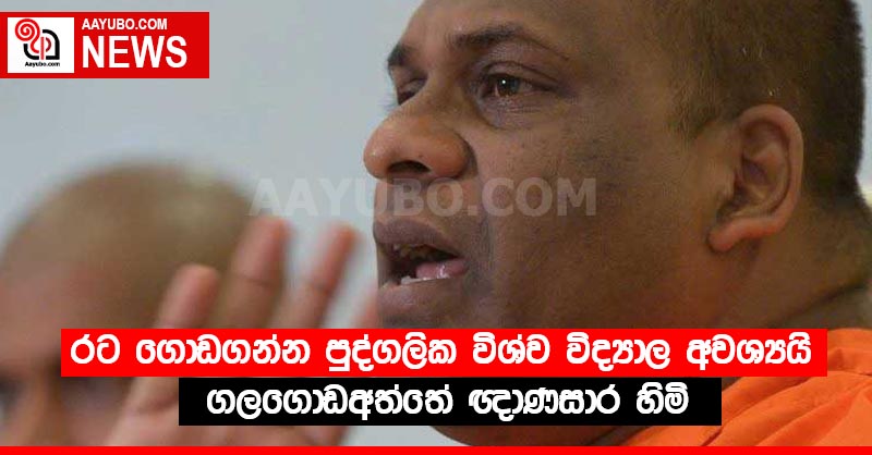 රට ගොඩගන්න පුද්ගලික විශ්ව විද්‍යාල අවශ්‍යයි - ගලගොඩඅත්තේ ඥාණසාර හිමි (VIDEO)