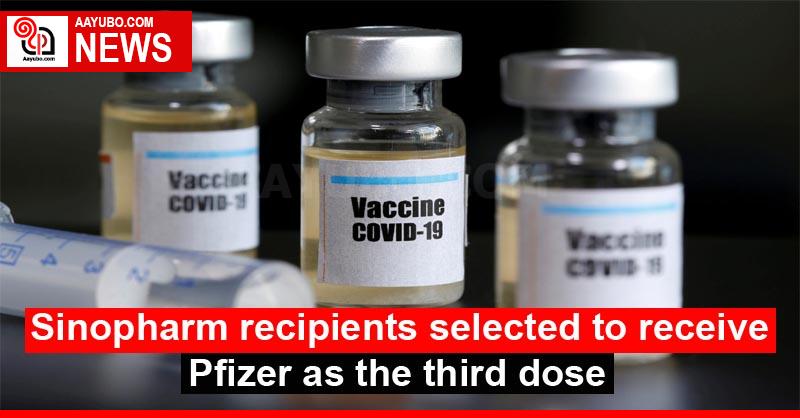 Sinopharm recipients selected to receive Pfizer as the third dose