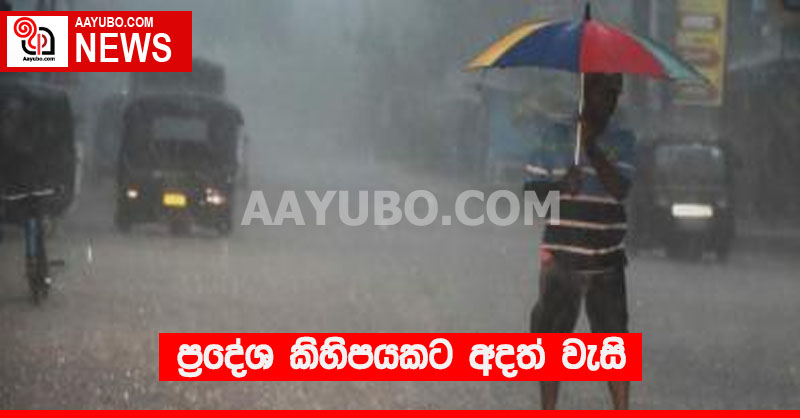ප්‍රදේශ කිහිපයකට අදත් වැසි