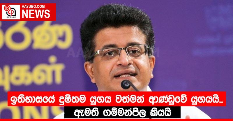 ඉතිහාසයේ දුෂිතම යුගය වත්මන් ආණ්ඩුවේ යුගයයි..- ඇමති ගම්මන්පිල කියයි