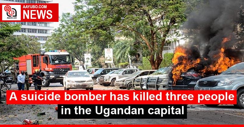A suicide bomber has killed three people in the Ugandan capital