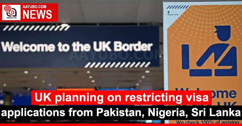 UK planning on restricting visa applications from Pakistan, Nigeria, Sri Lanka