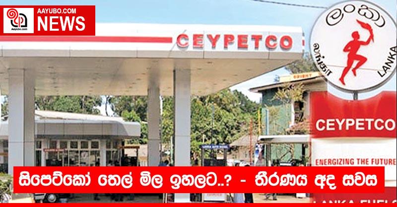 සිපෙට්කෝ තෙල් මිල ඉහලට..? - තීරණය අද සවස