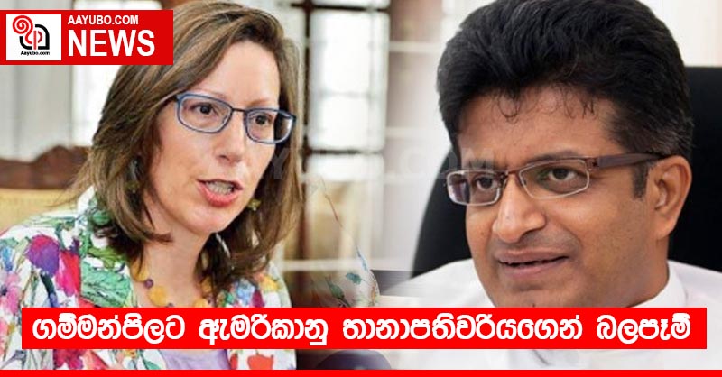 ගම්මන්පිලට  ඇමරිකානු තානාපතිවරියගෙන් බලපෑම් 