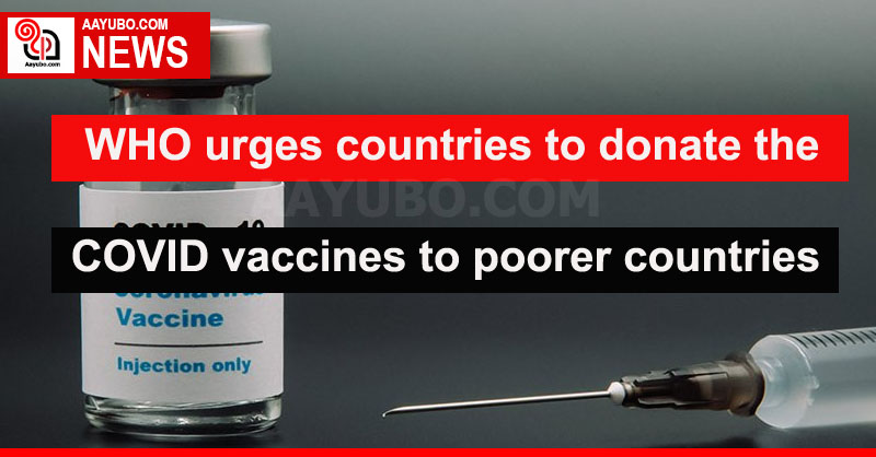 WHO requests countries to donate the COVID vaccines to poorer countries 