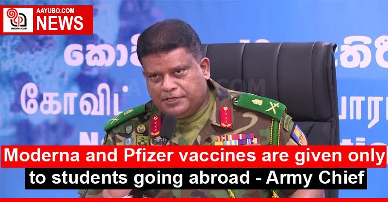 Moderna and Pfizer vaccines are given only to students going abroad - Army Chief