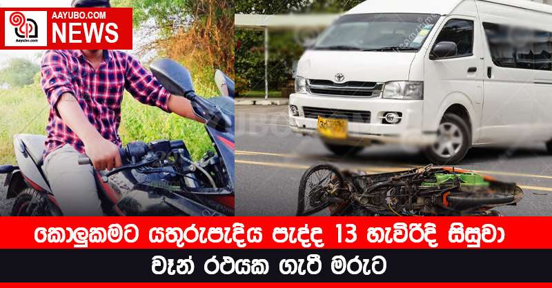 කොලුකමට යතුරුපැදිය පැද්ද 13 හැවිරිදි සිසුවා වෑන් රථයක ගැටී මරුට