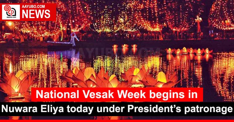 National Vesak Week begins in Nuwara Eliya today under President’s patronage