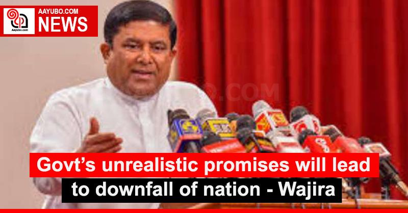 Govt’s unrealistic promises will lead to downfall of nation - Wajira