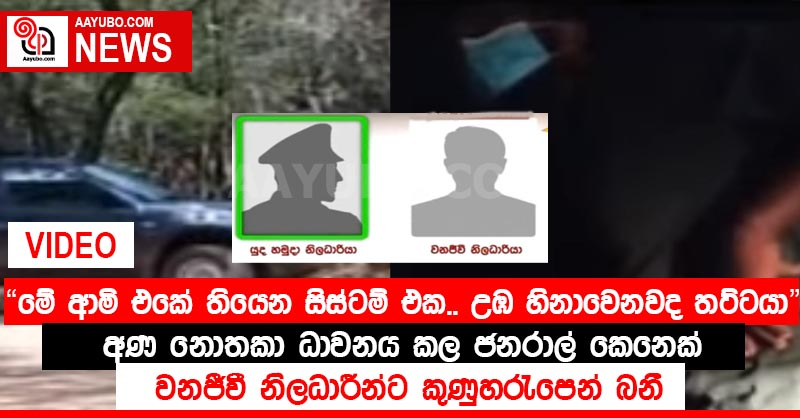 "මේ ආමි එකේ තියෙන සිස්ටම් එක.. උඹ හිනාවෙනවද තට්ටයා" අණ නොතකා ධාවනය කල ජනරාල් කෙනෙක් වනජීවී නිලධාරීන්ට කුණුහරැපෙන් බනී (VIDEO)