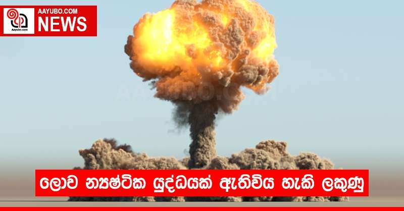 ලොව න්‍යෂ්ටික යුද්ධයක් ඇතිවිය හැකි ලකුණු