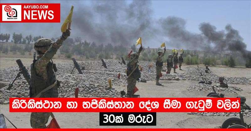 කිරිකිස්ථාන හා තජිකිස්තාන දේශ සීමා ගැටුම් වලින් 30ක් මරුට