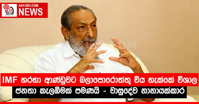 IMF හරහා ආණ්ඩුවට බලාපොරොත්තු විය හැක්කේ විශාල ජනතා කැලඹීමක් පමණයි - වාසුදේව නානායක්කාර