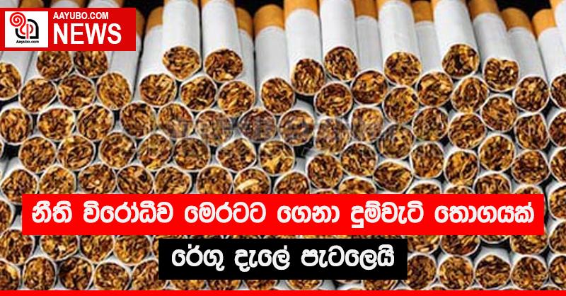 නීති විරෝධීව මෙරටට ගෙනා දුම්වැටි තොගයක් රේගු දැලේ පැටලෙයි