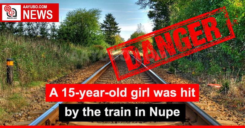 a 15-year-old girl  was hit by the train in Nupe