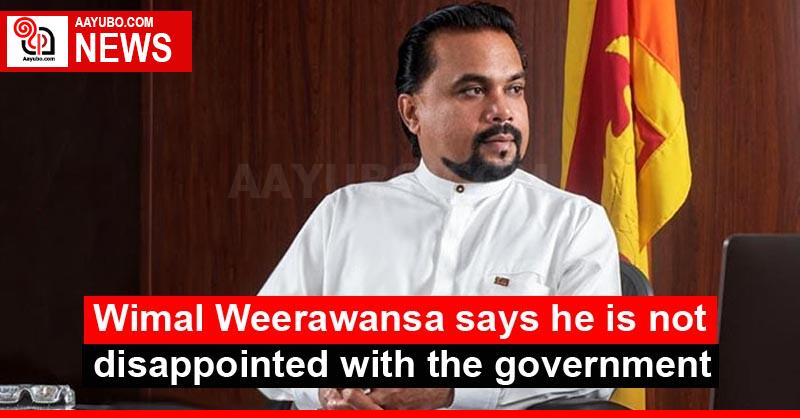Wimal Weerawansa says he is not disappointed with the government