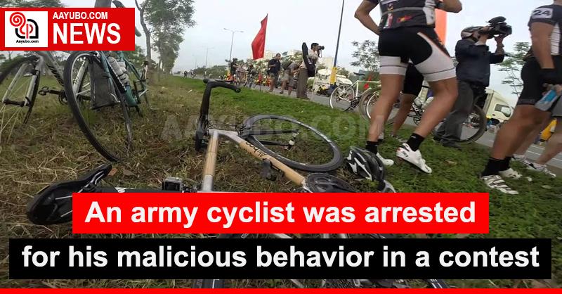 Army cyclist was arrested for his malicious behaviour in a contest