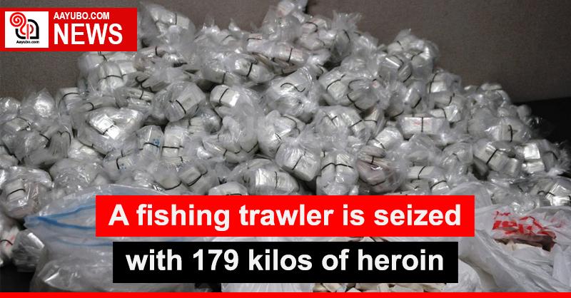 A fishing trawler is seized with 179 kilos of heroin