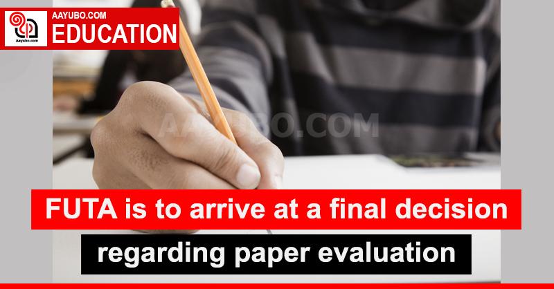 FUTA is to arrive at a final decision regarding paper evaluation