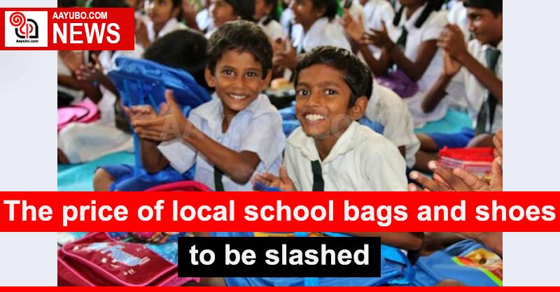 The price of local school bags and shoes is to be slashed