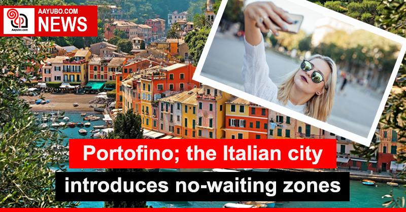 Portofino; the Italian city introduces no-waiting zones