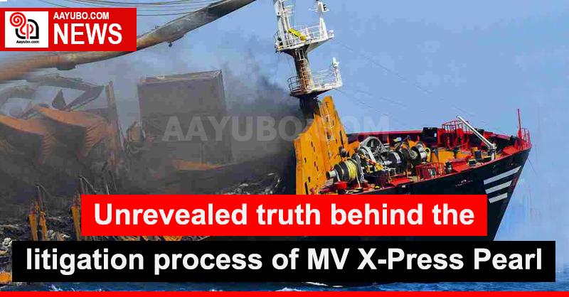 Unrevealed truth behind the litigation process of MV X-Press Pearl