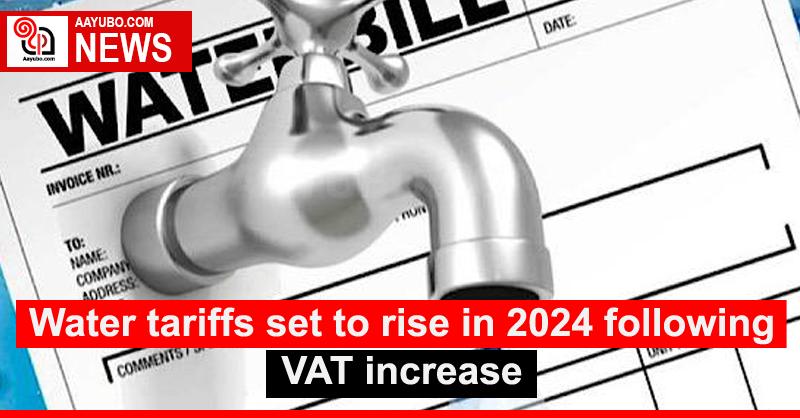 Water tariffs set to rise in 2024 following VAT increase