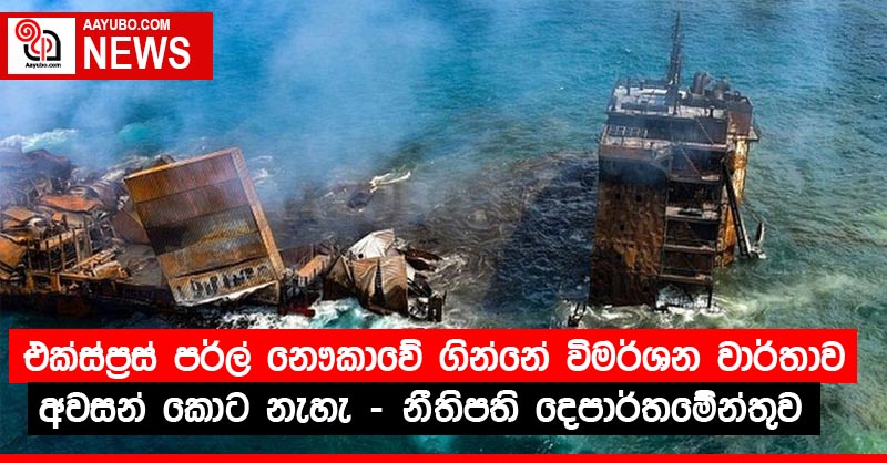 එක්ස්ප්‍රස් පර්ල් නෞකාවේ ගින්නේ විමර්ශන වාර්තාව අවසන් කොට නැහැ - නීතිපති දෙපාර්තමේන්තුව