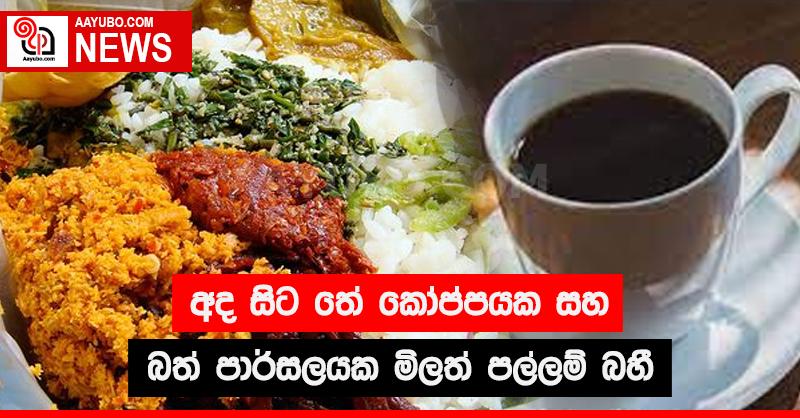 අද සිට තේ කෝප්පයක සහ බත් පාර්සලයක මිලත් පල්ලම් බහී