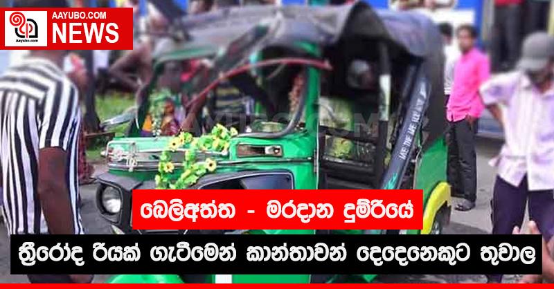 බෙලිඅත්ත මරදාන දුම්රියේ ත්‍රීරෝද රථයක් ගැටීමෙන් කාන්තාවන් දෙදෙනෙකුට තුවාල