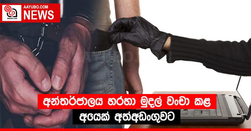 අන්තර්ජාලය හරහා මුදල් වංචා කළ අයෙක් අත්අඩංගුවට