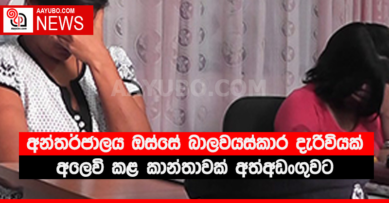 අන්තර්ජාලය ඔස්සේ බාලවයස්කාර දැරිවියක් අලෙවි කළ කාන්තාවක් අත්අඩංගුවට