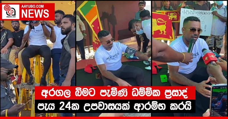 අරගල බිමට පැමිණි ධම්මික ප්‍රසාද් පැය 24ක උපවාසයක් ආරම්භ කරයි