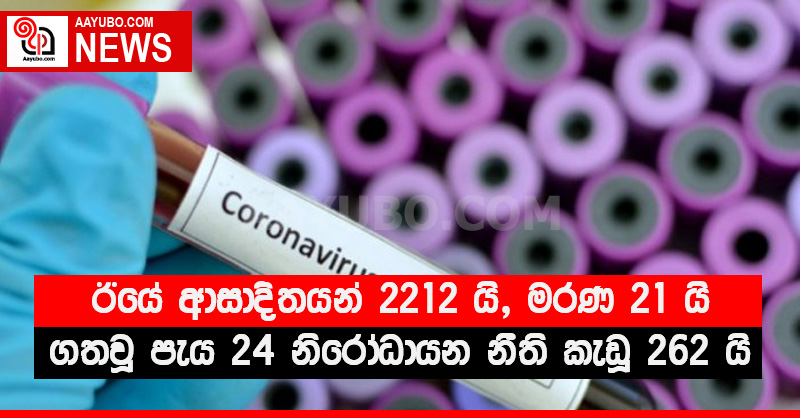 ඊයේ ආසාදිතයන් 2212 යි, මරණ 21 යි - ගතවූ පැය 24 නිරෝධායන නීති කැඩූ 262 යි