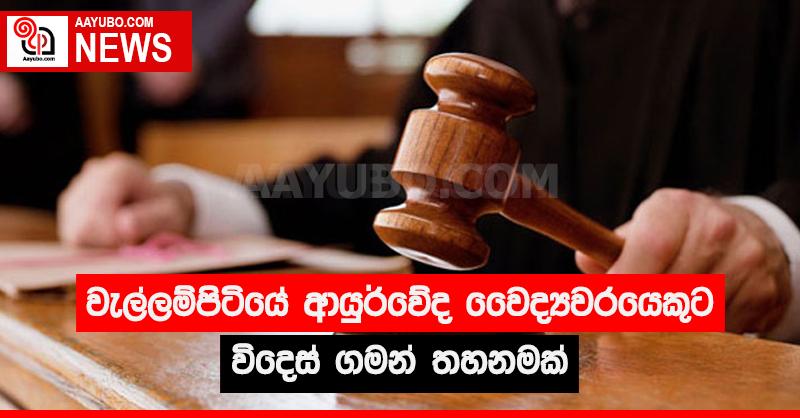 වැල්ලම්පිටිය ආයුර්වේද වෛද්‍යවරයෙකුට විදෙස් ගමන් තහනමක්