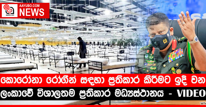 කොරෝනා රෝගීන් සඳහා ප්‍රතිකාර කිරීමට ඉදි වන ලංකාවේ විශාලතම ප්‍රතිකාර මධ්‍යස්ථානය (PHOTOS) (VIDEO)