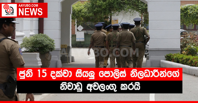 ජුනි 15 දක්වා සියලු පොලිස් නිලධාරීන්ගේ නිවාඩු අවලංගු කරයි