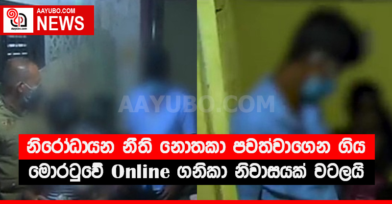නිරෝධායන නීති නොතකා පවත්වාගෙන ගිය මොරටුවේ Online ගනිකා නිවාසයක් වටලයි (VIDEO)