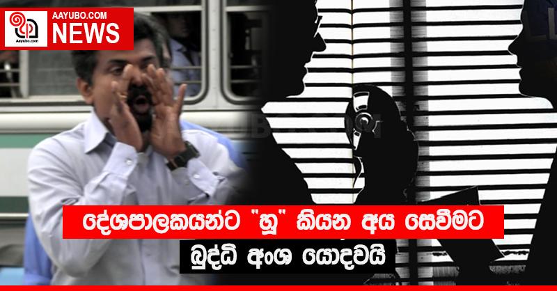 දේශපාලකයන්ට “හූ” කියන අය සෙවීමට බුද්ධි අංශ යොදවයි
