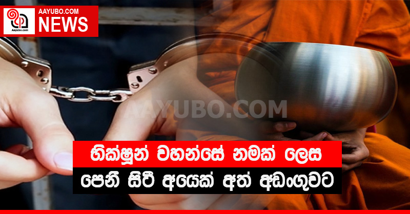 භික්ෂූන් වහන්සේ නමක් ලෙස පෙනී සිටී අයෙක් අත් අඩංගුවට