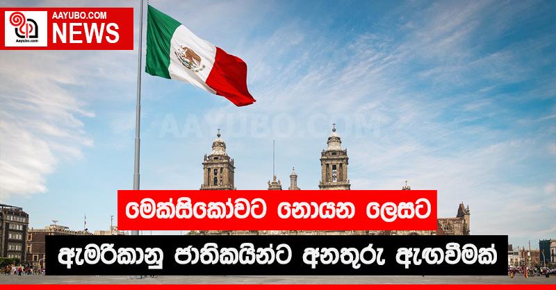 මෙක්සිකෝවට නොයන ලෙසට ඇමරිකානු ජාතිකයින්ට අනතුරු ඇගවීමක්