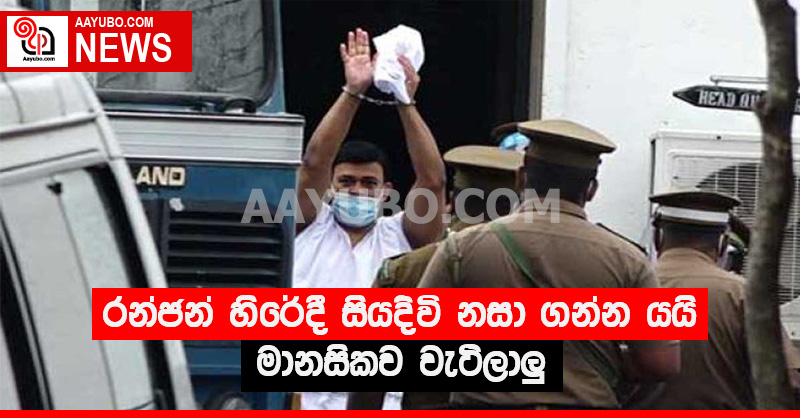 රන්ජන් හිරේදී සියදිවි නසා ගන්න යයි - මානසිකව වැටිලාලු