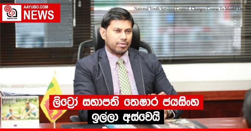 ලිට්‍රෝ සභාපති තෙෂාර ජයසිංහ ඉල්ලා අස්වෙයි