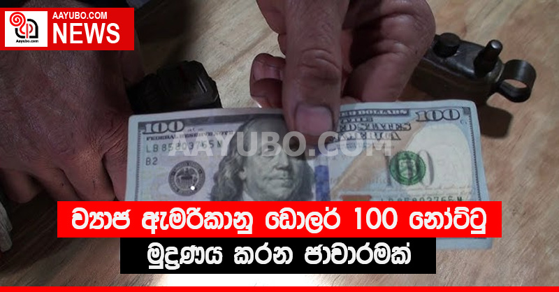ව්‍යාජ ඇමරිකානු ඩොලර් 100 නෝට්ටු මුද්‍රණය කරන ජාවාරමක්