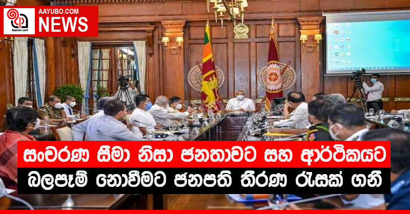 සංචරණ සීමා නිසා ජනතාවට සහ ආර්ථිකයට බලපෑම් නොවීමට ජනපති තීරණ රැසක් ගනී